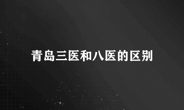 青岛三医和八医的区别