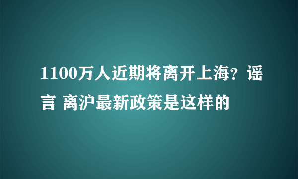 1100万人近期将离开上海？谣言 离沪最新政策是这样的