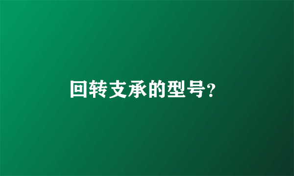 回转支承的型号？