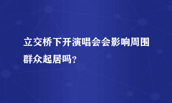 立交桥下开演唱会会影响周围群众起居吗？