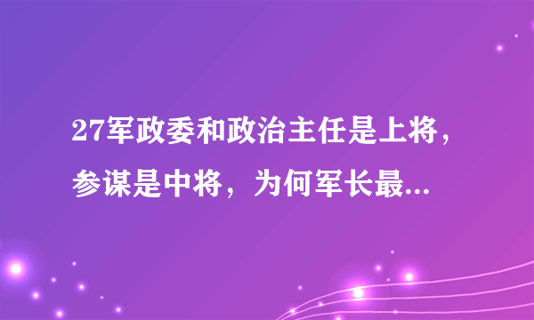 27军政委和政治主任是上将，参谋是中将，为何军长最低只是少将