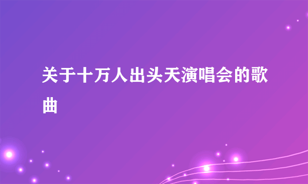 关于十万人出头天演唱会的歌曲