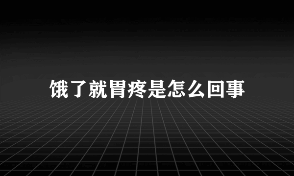 饿了就胃疼是怎么回事