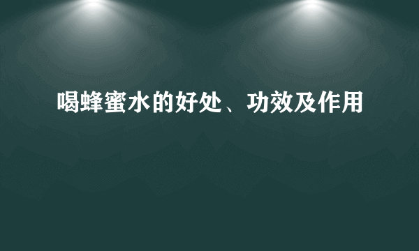 喝蜂蜜水的好处、功效及作用