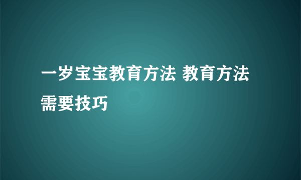 一岁宝宝教育方法 教育方法需要技巧