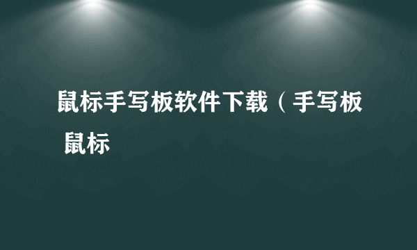 鼠标手写板软件下载（手写板 鼠标