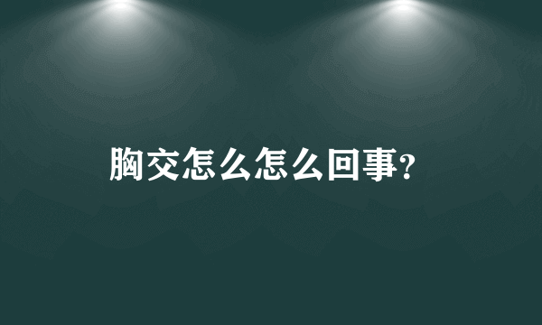 胸交怎么怎么回事？