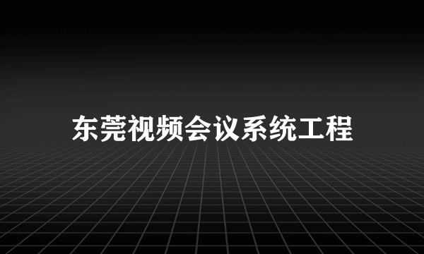 东莞视频会议系统工程