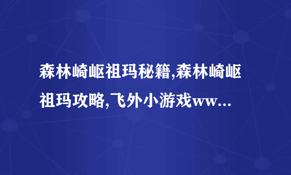 森林崎岖祖玛秘籍,森林崎岖祖玛攻略,飞外小游戏www.飞外.com