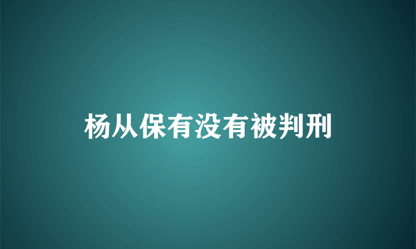 杨从保有没有被判刑