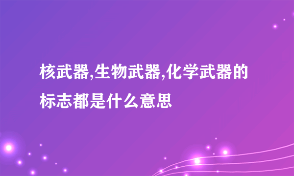 核武器,生物武器,化学武器的标志都是什么意思