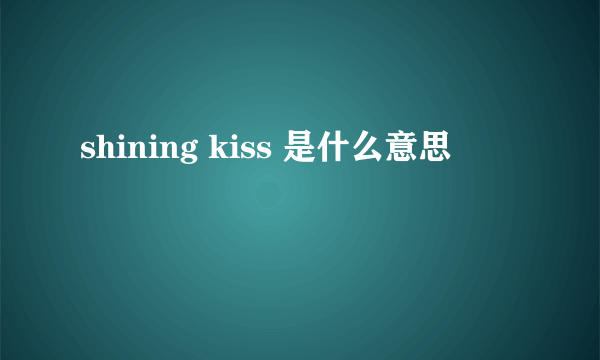 shining kiss 是什么意思