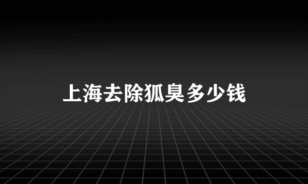 上海去除狐臭多少钱