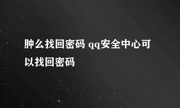 肿么找回密码 qq安全中心可以找回密码