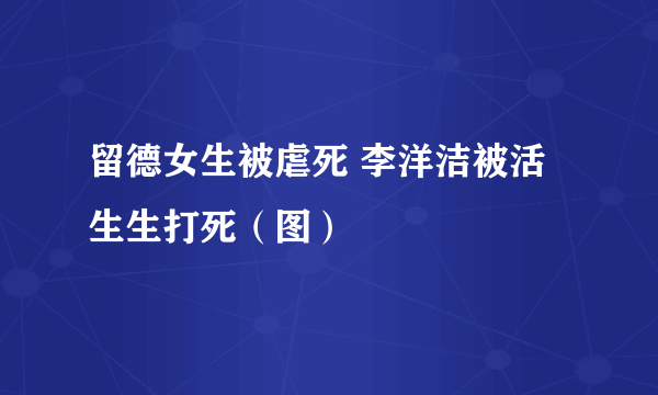 留德女生被虐死 李洋洁被活生生打死（图）