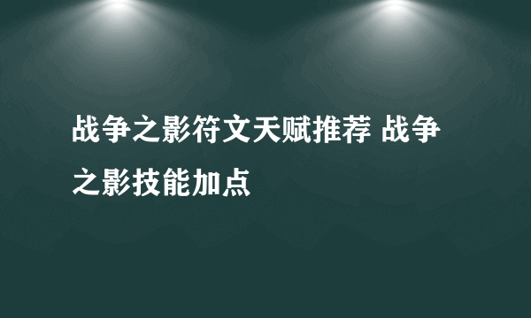 战争之影符文天赋推荐 战争之影技能加点