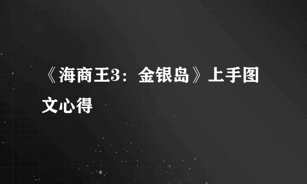 《海商王3：金银岛》上手图文心得