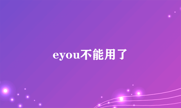 eyou不能用了