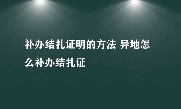 补办结扎证明的方法 异地怎么补办结扎证