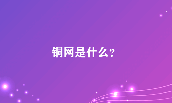 铜网是什么？