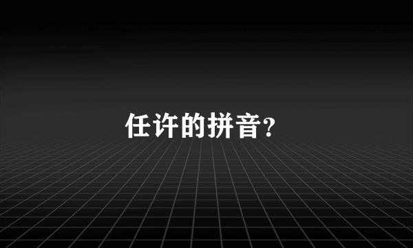 任许的拼音？