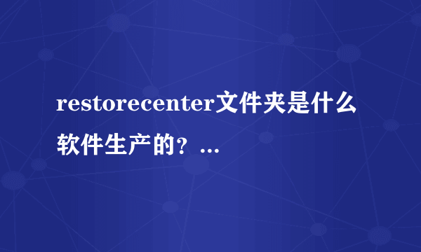 restorecenter文件夹是什么软件生产的？可以删除吗，会有什么影响？