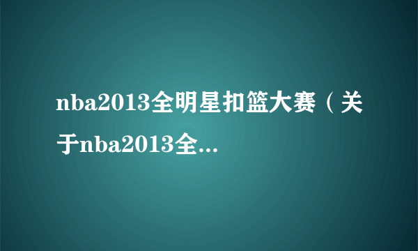 nba2013全明星扣篮大赛（关于nba2013全明星扣篮大赛的简介）