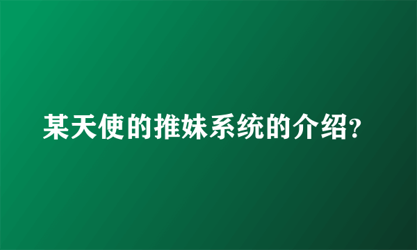 某天使的推妹系统的介绍？