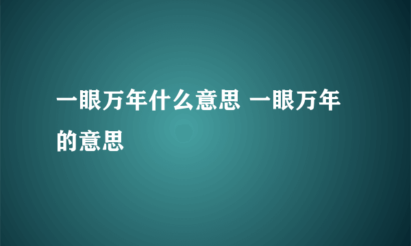 一眼万年什么意思 一眼万年的意思