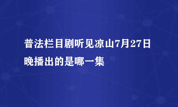 普法栏目剧听见凉山7月27日晚播出的是哪一集