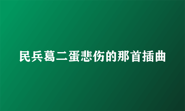 民兵葛二蛋悲伤的那首插曲