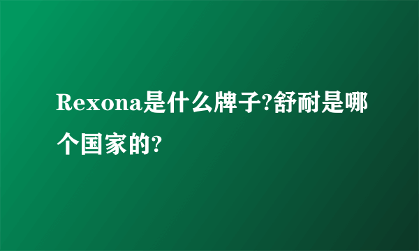 Rexona是什么牌子?舒耐是哪个国家的?