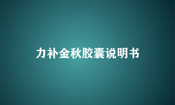 力补金秋胶囊说明书