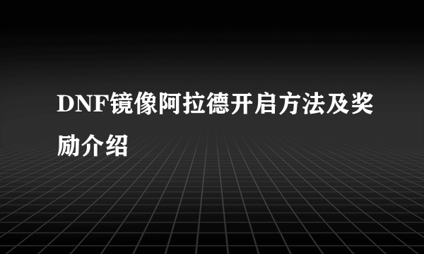 DNF镜像阿拉德开启方法及奖励介绍