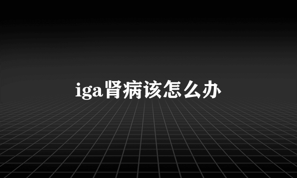 iga肾病该怎么办