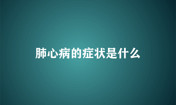 肺心病的症状是什么