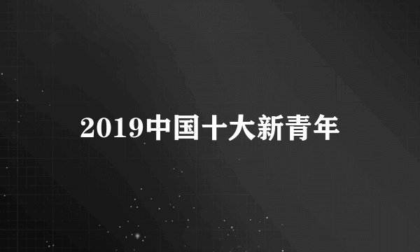 2019中国十大新青年