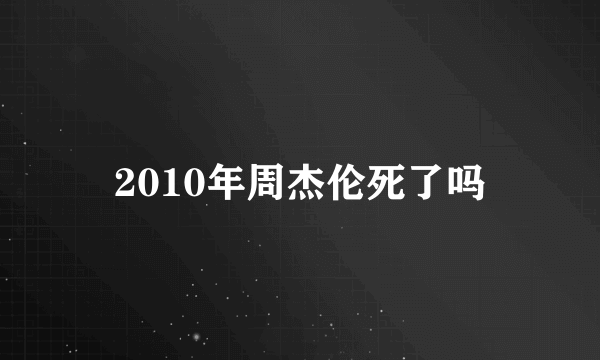 2010年周杰伦死了吗