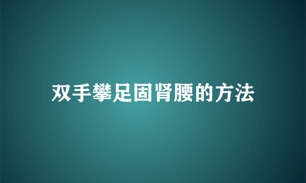 双手攀足固肾腰的方法