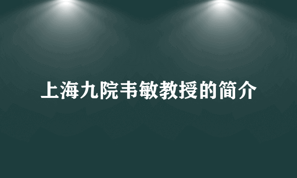 上海九院韦敏教授的简介