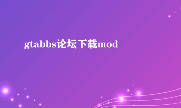 gtabbs论坛下载mod