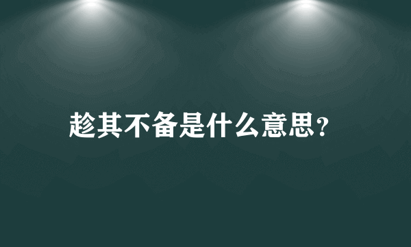 趁其不备是什么意思？