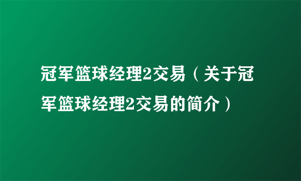 冠军篮球经理2交易（关于冠军篮球经理2交易的简介）