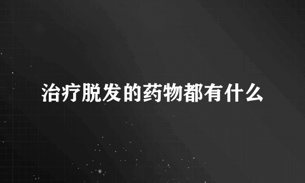 治疗脱发的药物都有什么