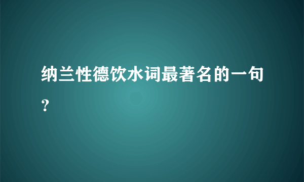 纳兰性德饮水词最著名的一句？