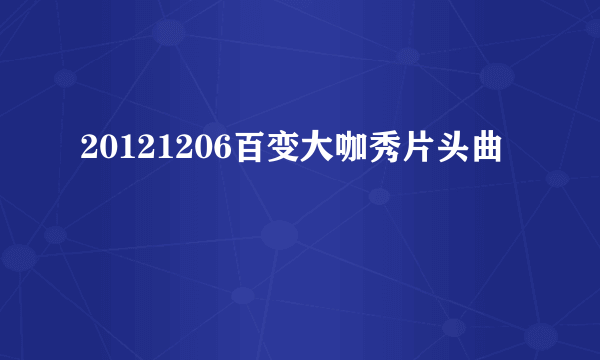 20121206百变大咖秀片头曲