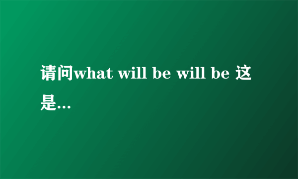 请问what will be will be 这是什么歌啊？中文是什么意思？歌词呢？