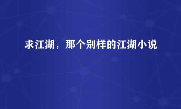 求江湖，那个别样的江湖小说