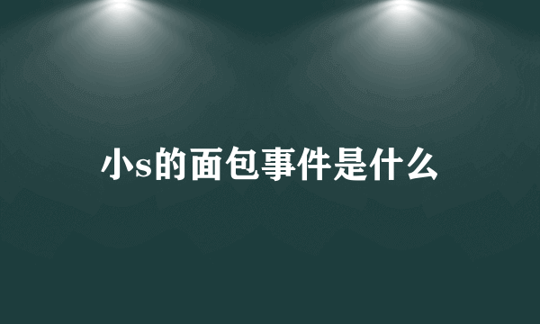 小s的面包事件是什么