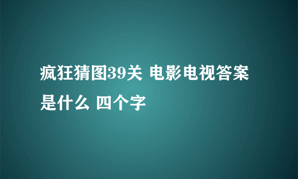 疯狂猜图39关 电影电视答案是什么 四个字